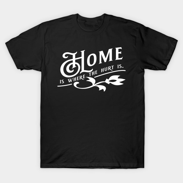 Home is Where The Hurt is. T-Shirt by rexthinks